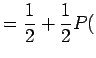 $\displaystyle =\frac12+\frac12P($