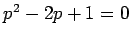 $ p^2-2p+1=0$